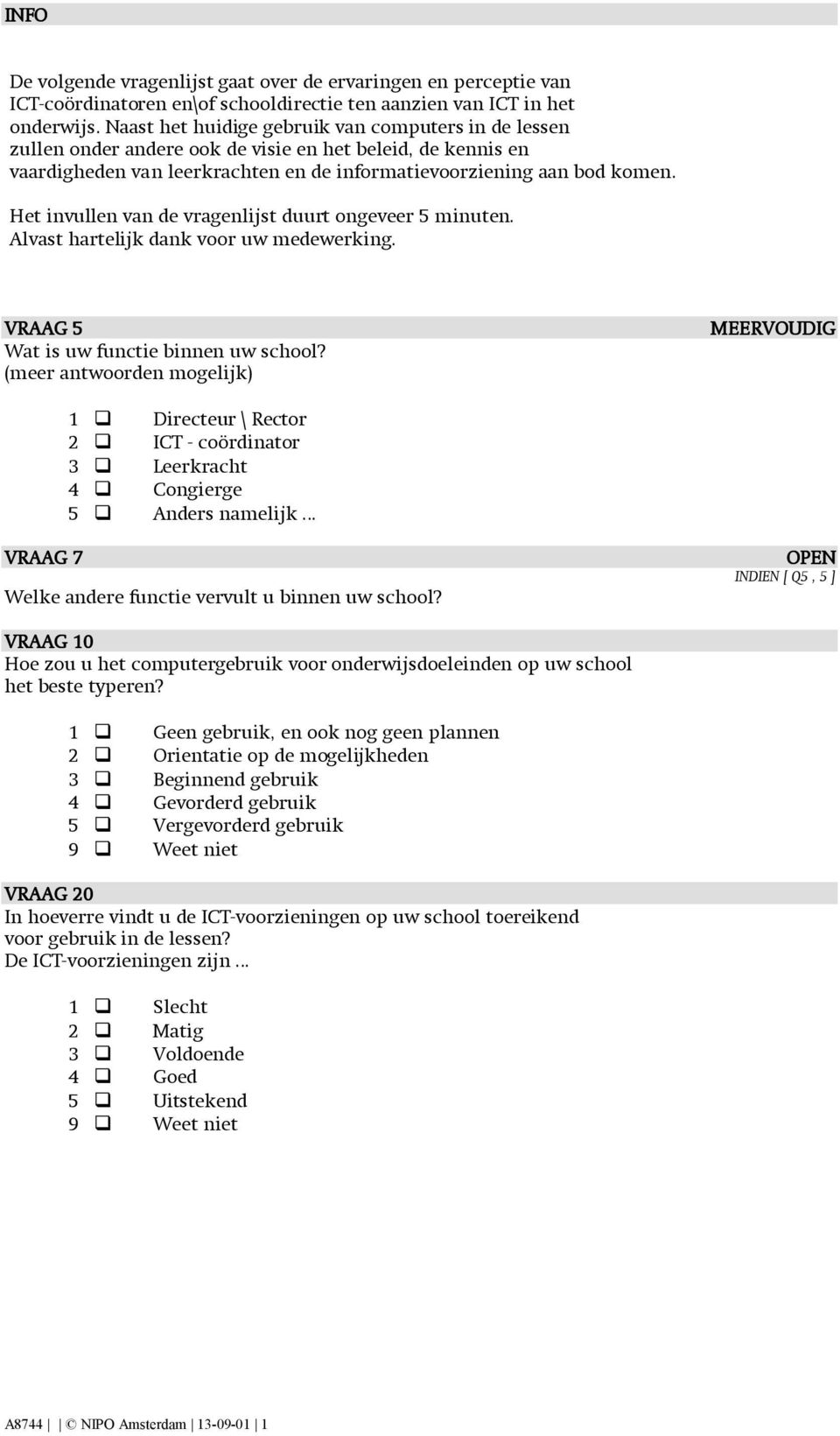 Het invullen van de vragenlijst duurt ongeveer 5 minuten. Alvast hartelijk dank voor uw medewerking. VRAAG 5 Wat is uw functie binnen uw school?
