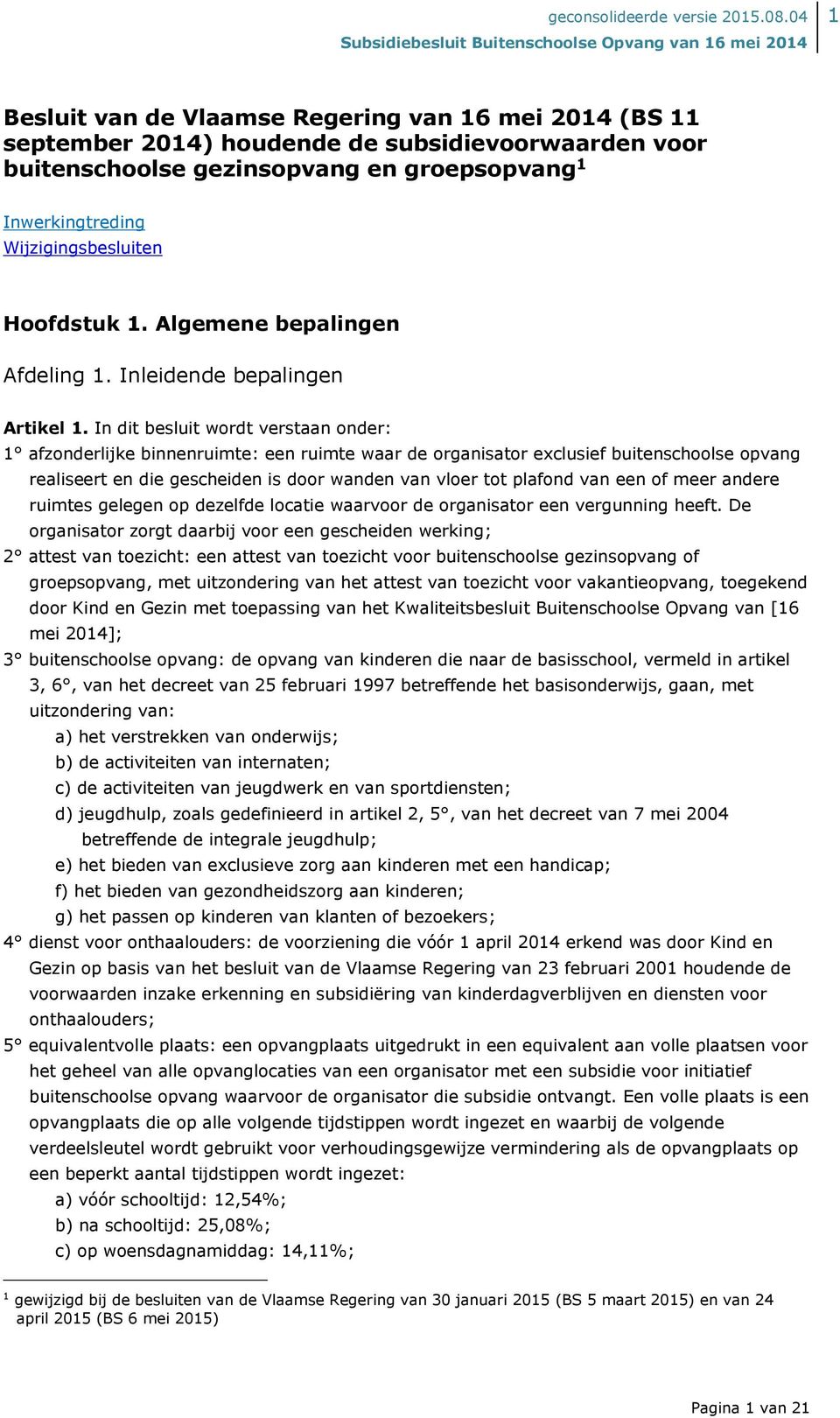 In dit besluit wordt verstaan onder: 1 afzonderlijke binnenruimte: een ruimte waar de organisator exclusief buitenschoolse opvang realiseert en die gescheiden is door wanden van vloer tot plafond van