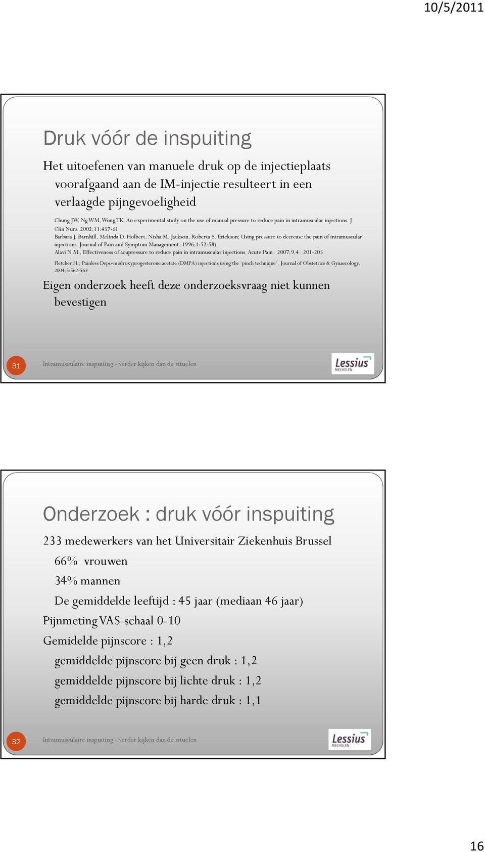 Erickson; Using pressure to decrease the pain of intramuscular injections Journal of Pain and Symptom Management ;1996;1:52-58) Alavi N.M., Effectiveness of acupressure to reduce pain in intramuscular injections, Acute Pain.