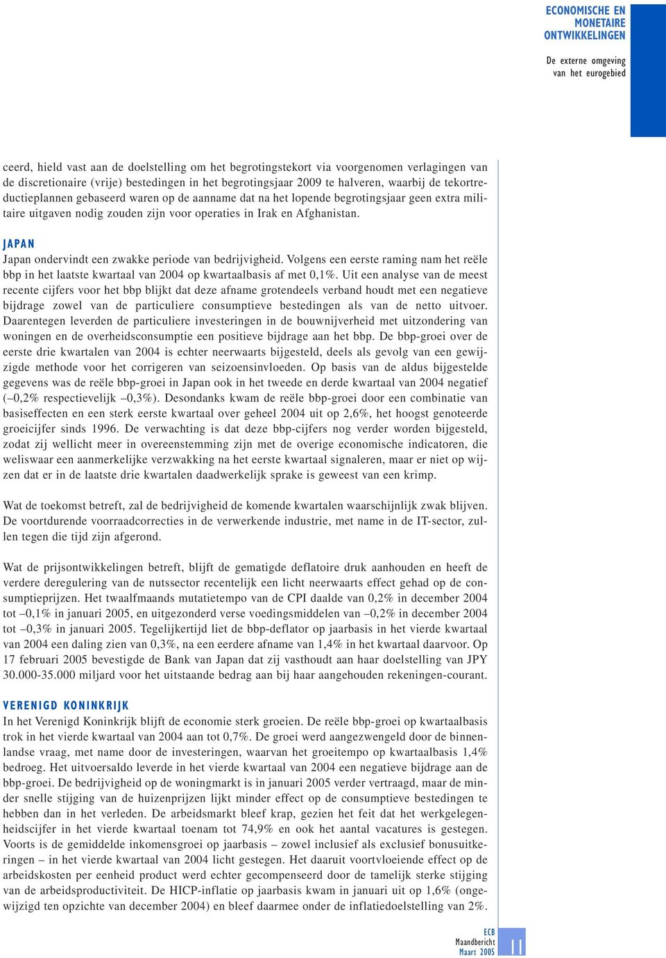 operaties in Irak en Afghanistan. JAPAN Japan ondervindt een zwakke periode van bedrijvigheid. Volgens een eerste raming nam het reële bbp in het laatste kwartaal van op kwartaalbasis af met,%.