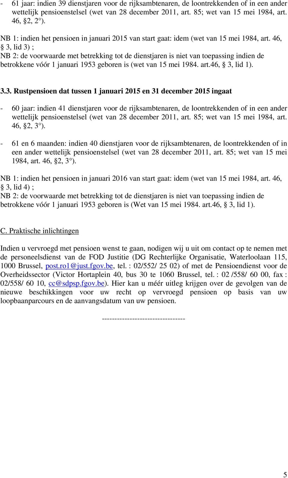 - 61 en 6 maanden: indien 40 dienstjaren voor de rijksambtenaren, de loontrekkenden of in een ander wettelijk pensioenstelsel (wet van 28 december 2011, art. 85; wet van 15 mei 1984, art. 46, 2, 3 ).