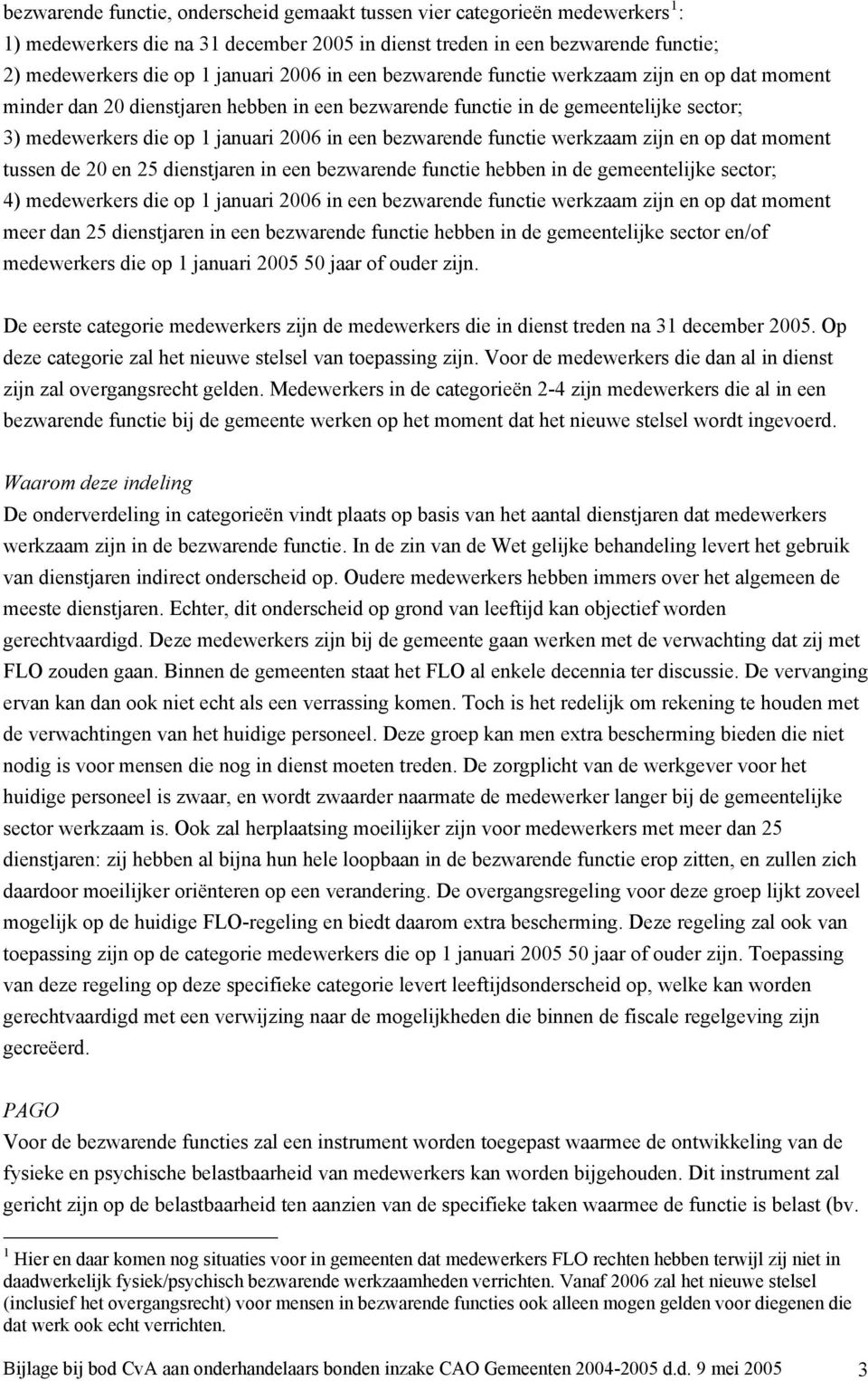 functie werkzaam zijn en op dat moment tussen de 20 en 25 dienstjaren in een bezwarende functie hebben in de gemeentelijke sector; 4) medewerkers die op 1 januari 2006 in een bezwarende functie