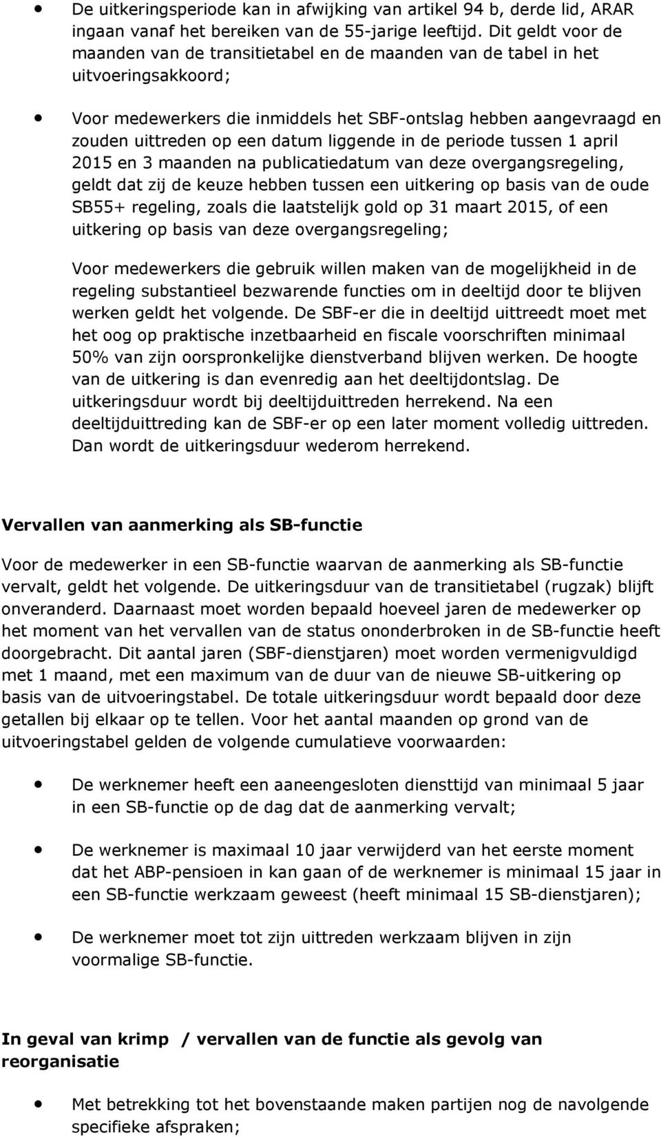 datum liggende in de periode tussen 1 april 2015 en 3 maanden na publicatiedatum van deze overgangsregeling, geldt dat zij de keuze hebben tussen een uitkering op basis van de oude SB55+ regeling,