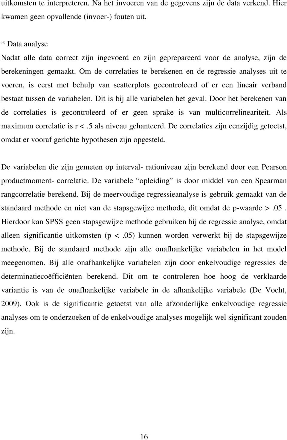 Om de correlaties te berekenen en de regressie analyses uit te voeren, is eerst met behulp van scatterplots gecontroleerd of er een lineair verband bestaat tussen de variabelen.