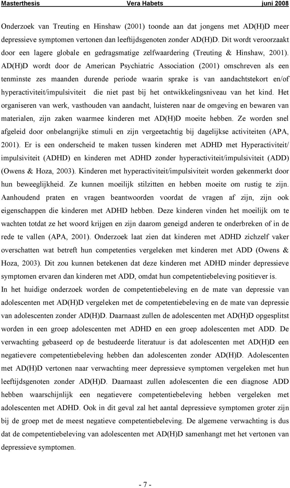 AD(H)D wordt door de American Psychiatric Association (2001) omschreven als een tenminste zes maanden durende periode waarin sprake is van aandachtstekort en/of hyperactiviteit/impulsiviteit die niet