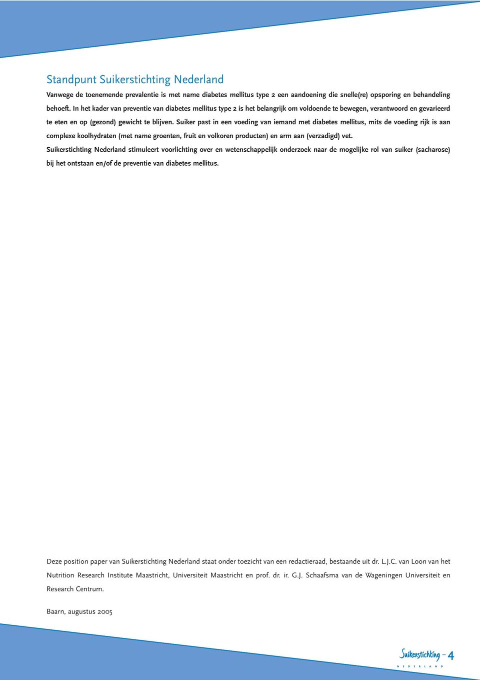 Suiker past in een voeding van iemand met diabetes mellitus, mits de voeding rijk is aan complexe koolhydraten (met name groenten, fruit en volkoren producten) en arm aan (verzadigd) vet.