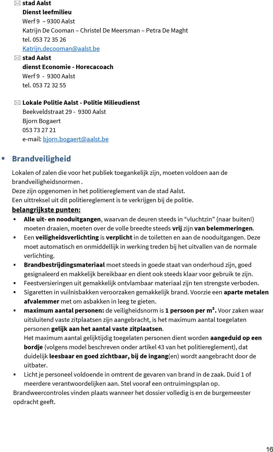 bogaert@aalst.be Brandveiligheid Lokalen of zalen die voor het publiek toegankelijk zijn, moeten voldoen aan de brandveiligheidsnormen. Deze zijn opgenomen in het politiereglement van de stad Aalst.