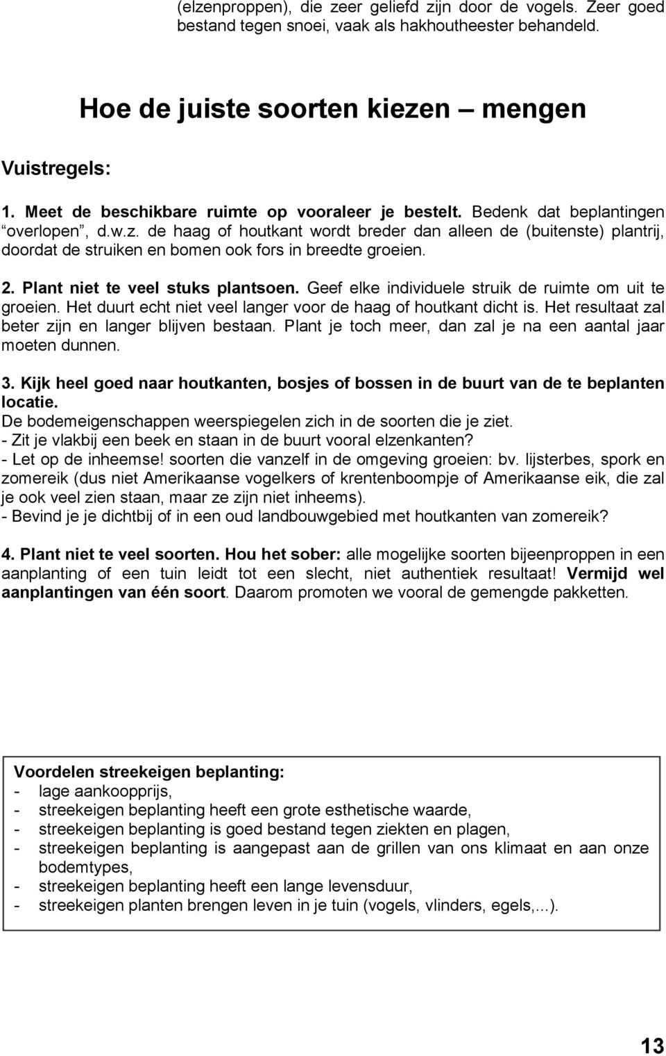 de haag of houtkant wordt breder dan alleen de (buitenste) plantrij, doordat de struiken en bomen ook fors in breedte groeien. 2. Plant niet te veel stuks plantsoen.