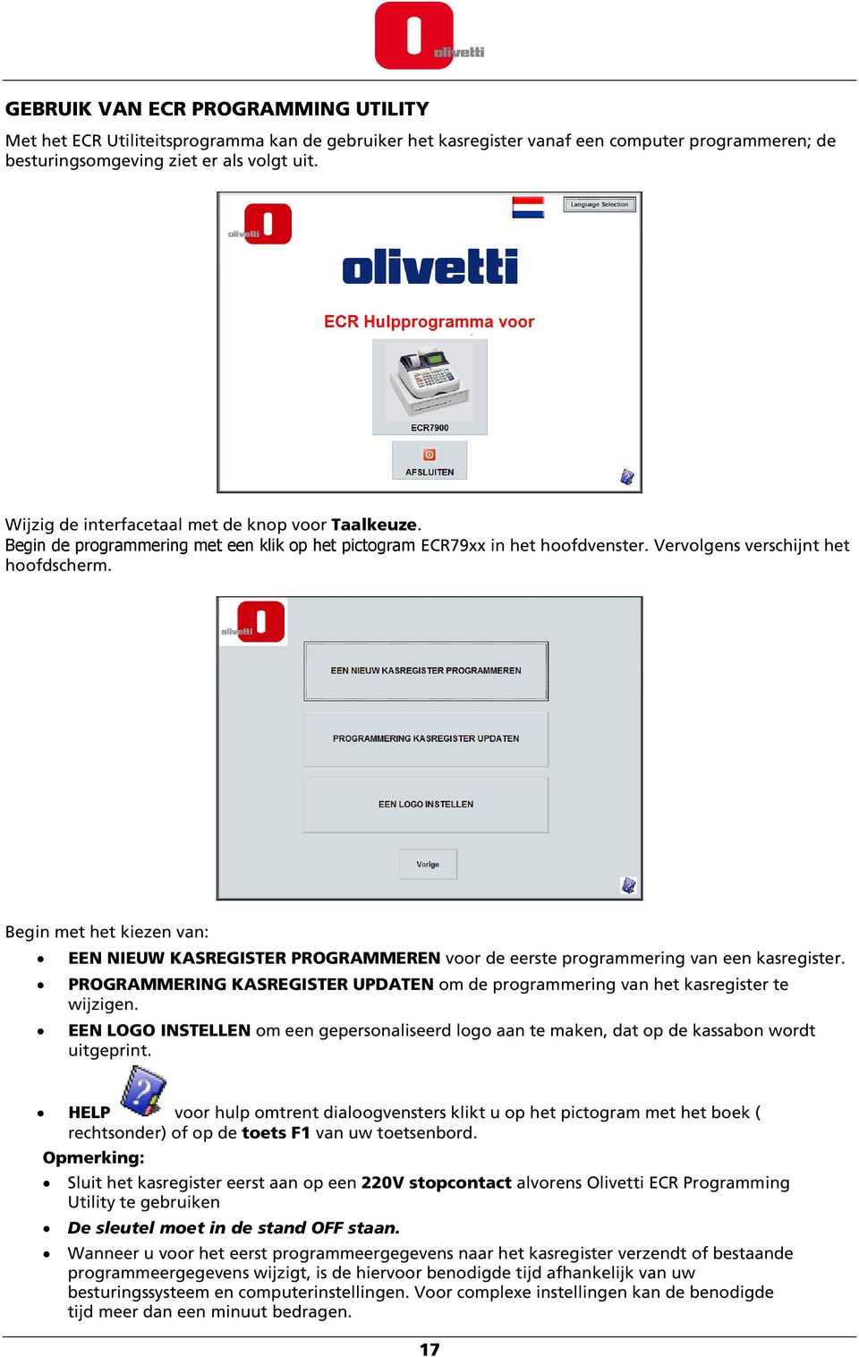 Begin met het kiezen van: EEN NIEUW KASREGISTER PROGRAMMEREN voor de eerste programmering van een kasregister. PROGRAMMERING KASREGISTER UPDATEN om de programmering van het kasregister te wijzigen.