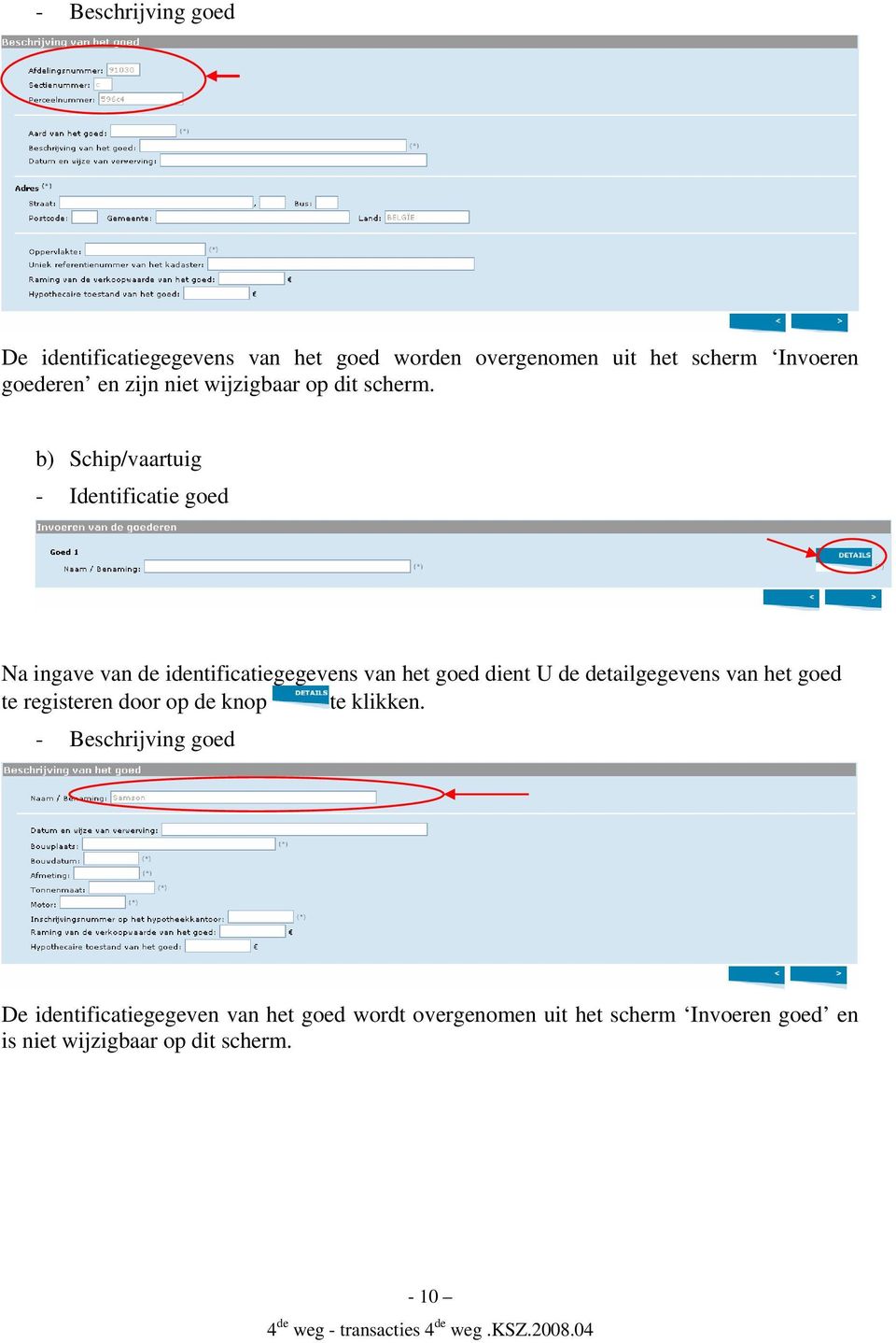 b) Schip/vaartuig - Identificatie goed Na ingave van de identificatiegegevens van het goed dient U de detailgegevens