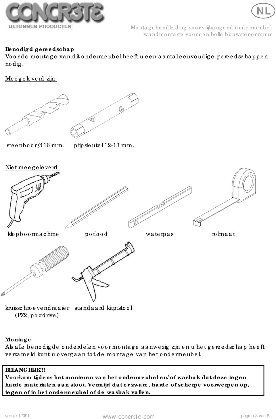 aanwezig zijn en u het gereedschap heeft verzameld kunt u overgaan tot de montage van het ondermeubel. BELANGRIJK!