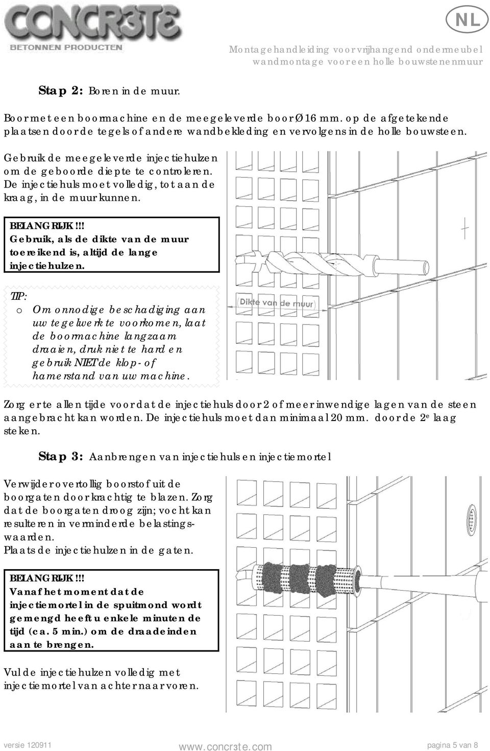 !! Gebruik, als de dikte van de muur toereikend is, altijd de lange injectiehulzen.
