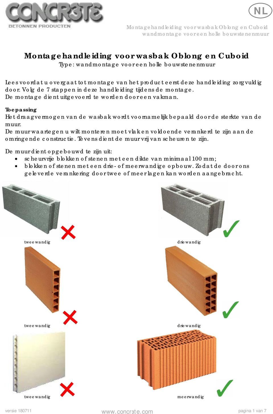 De muur waartegen u wilt monteren moet vlak en voldoende verankerd te zijn aan de omringende constructie. Tevens dient de muur vrij van scheuren te zijn.