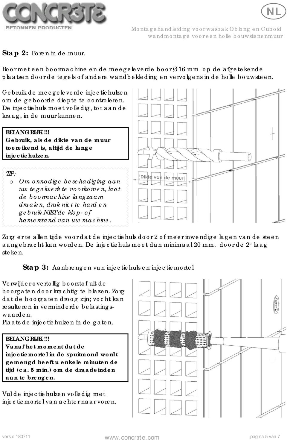 !! Gebruik, als de dikte van de muur toereikend is, altijd de lange injectiehulzen.
