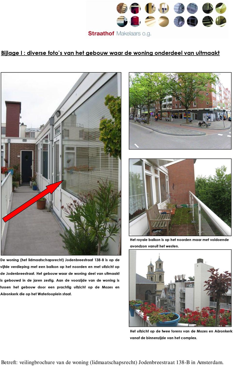 De woning (het lidmaatschapsrecht) Jodenbreestraat 138-B is op de vijfde verdieping met een balkon op het noorden en met uitzicht op de Jodenbreestraat.