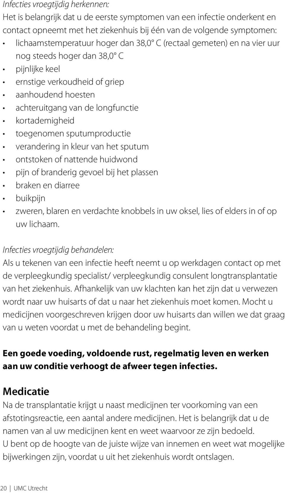 toegenomen sputumproductie verandering in kleur van het sputum ontstoken of nattende huidwond pijn of branderig gevoel bij het plassen braken en diarree buikpijn zweren, blaren en verdachte knobbels