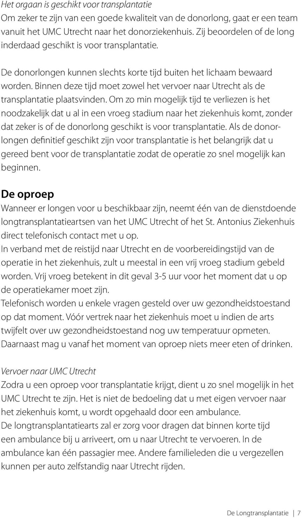 Binnen deze tijd moet zowel het vervoer naar Utrecht als de transplantatie plaatsvinden.