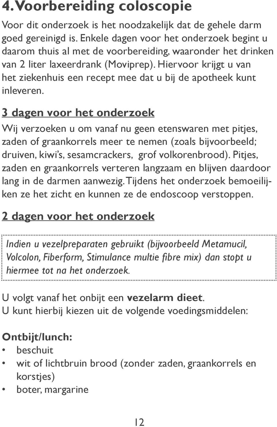 Hiervoor krijgt u van het ziekenhuis een recept mee dat u bij de apotheek kunt inleveren.