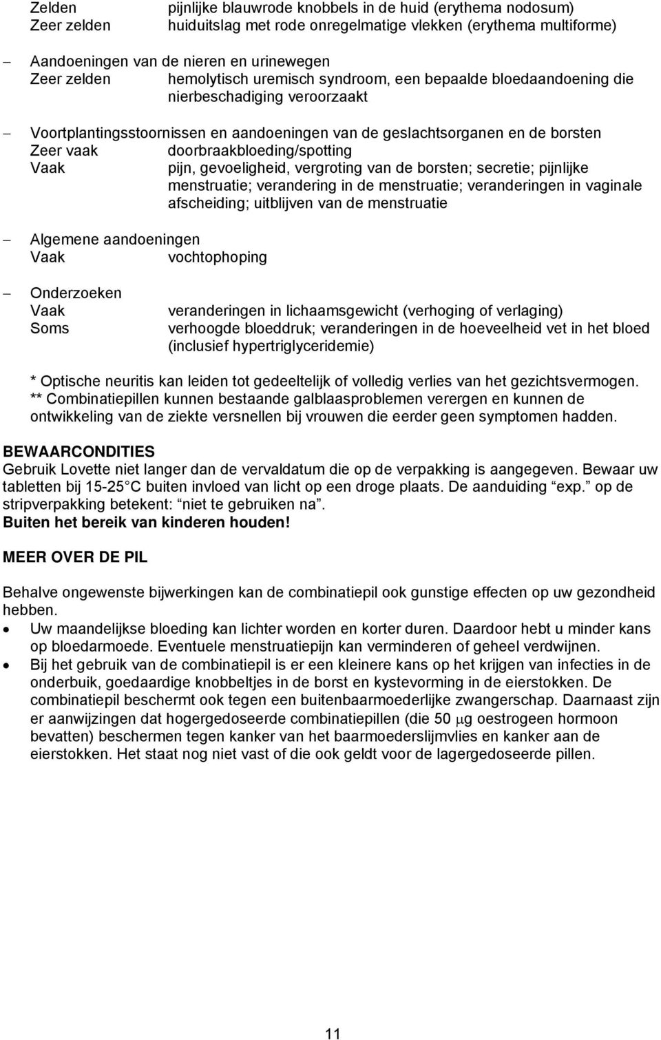 doorbraakbloeding/spotting pijn, gevoeligheid, vergroting van de borsten; secretie; pijnlijke menstruatie; verandering in de menstruatie; veranderingen in vaginale afscheiding; uitblijven van de