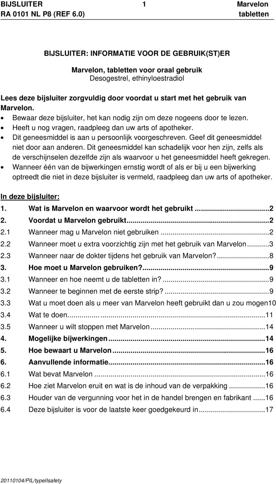 Geef dit geneesmiddel niet door aan anderen. Dit geneesmiddel kan schadelijk voor hen zijn, zelfs als de verschijnselen dezelfde zijn als waarvoor u het geneesmiddel heeft gekregen.