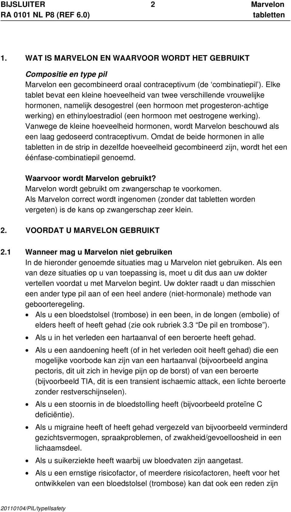 oestrogene werking). Vanwege de kleine hoeveelheid hormonen, wordt Marvelon beschouwd als een laag gedoseerd contraceptivum.