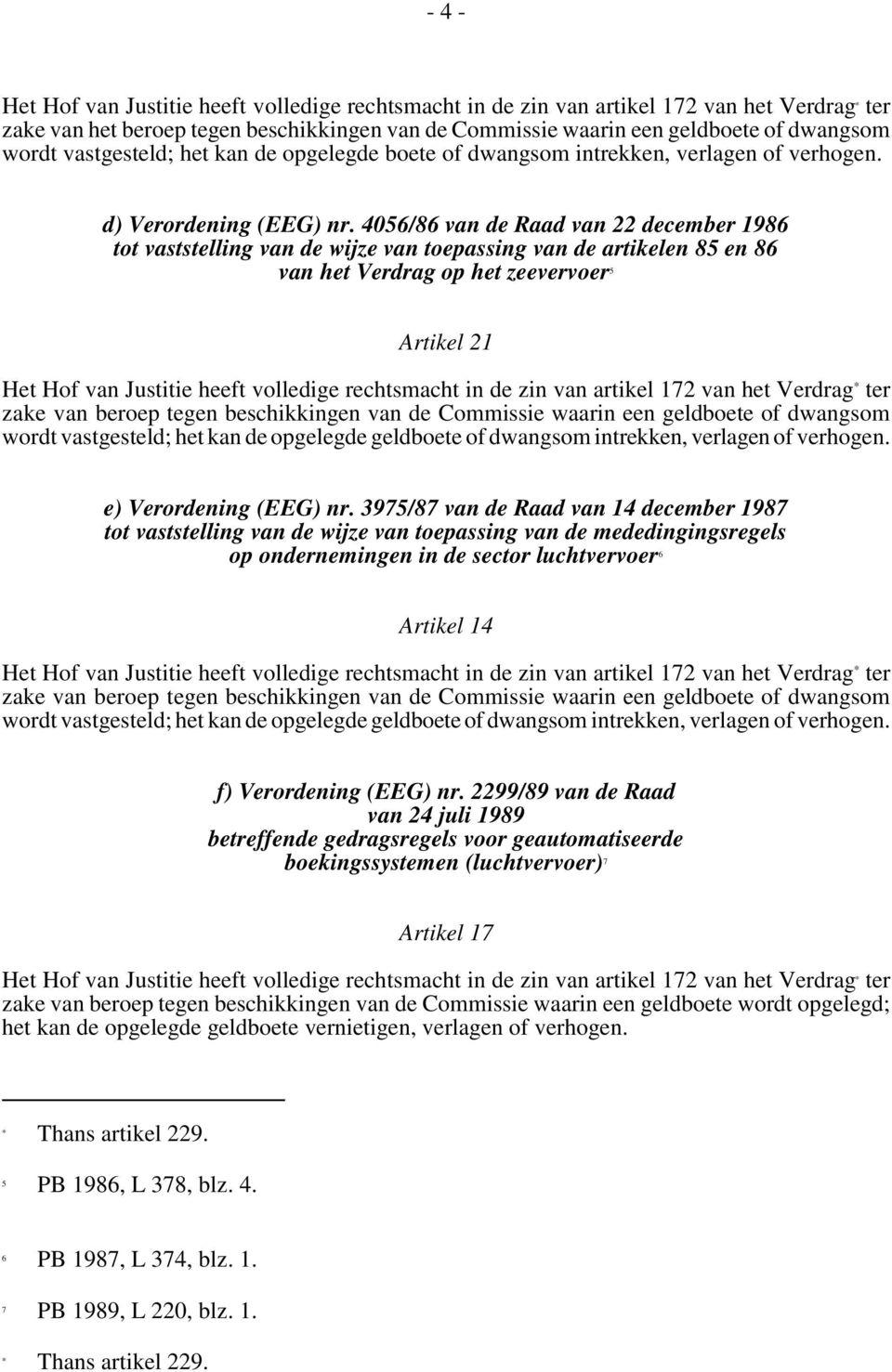 4056/86 van de Raad van 22 december 1986 tot vaststelling van de wijze van toepassing van de artikelen 85 en 86 van het Verdrag op het zeevervoer 5 Artikel 21 Het Hof van Justitie heeft volledige