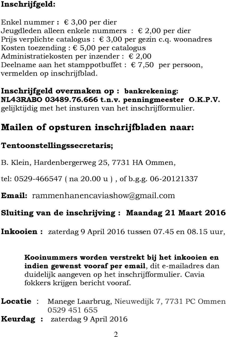 Inschrijfgeld overmaken op : bankrekening: NL43RABO 03489.76.666 t.n.v. penningmeester O.K.P.V. gelijktijdig met het insturen van het inschrijfformulier.