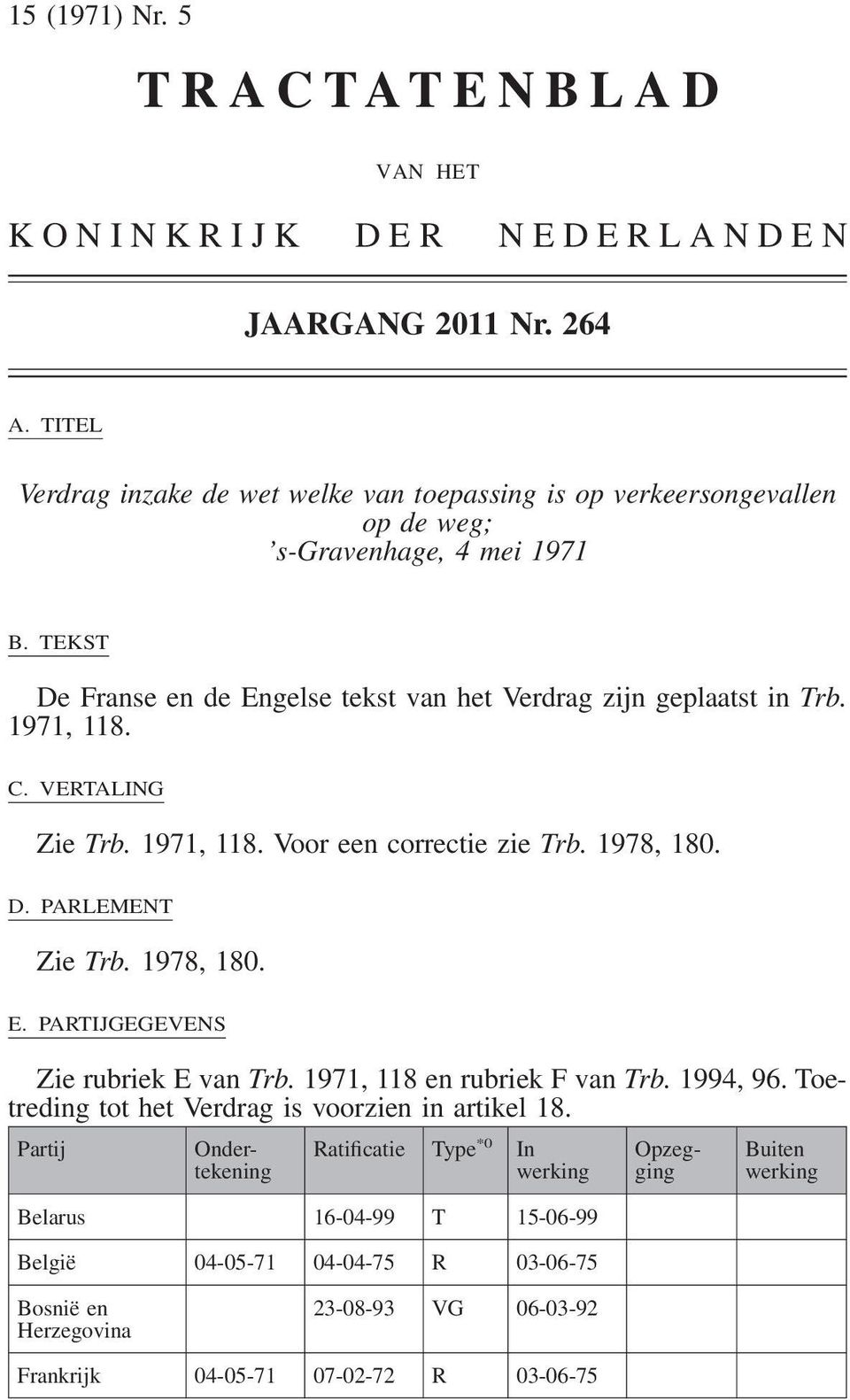 TEKST De Franse en de Engelse tekst van het Verdrag zijn geplaatst in Trb. 1971, 118. C. VERTALING Zie Trb. 1971, 118. Voor een correctie zie Trb. 1978, 180. D. PARLEMENT Zie Trb.