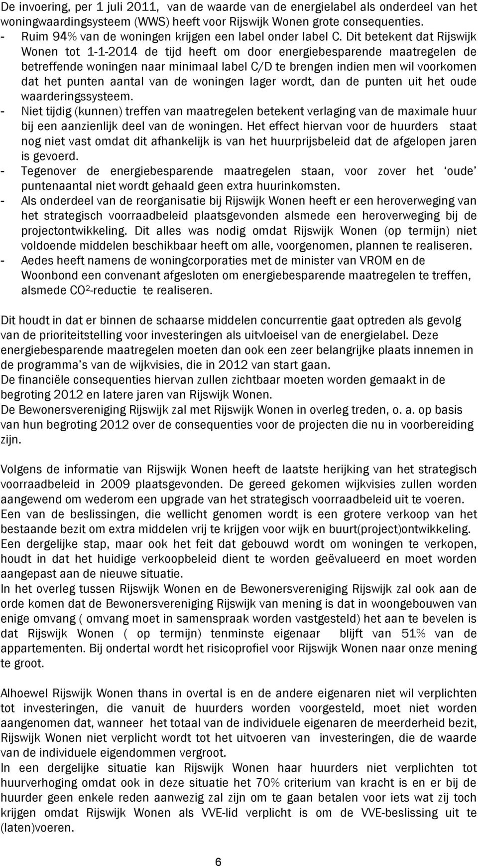 Dit betekent dat Rijswijk Wonen tot 1-1-2014 de tijd heeft om door energiebesparende maatregelen de betreffende woningen naar minimaal label C/D te brengen indien men wil voorkomen dat het punten