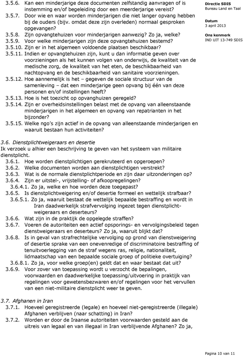 Zijn opvangtehuizen voor minderjarigen aanwezig? Zo ja, welke? 3.5.9. Voor welke minderjarigen zijn deze opvangtehuizen bestemd? 3.5.10. Zijn er in het algemeen voldoende plaatsen beschikbaar? 3.5.11.