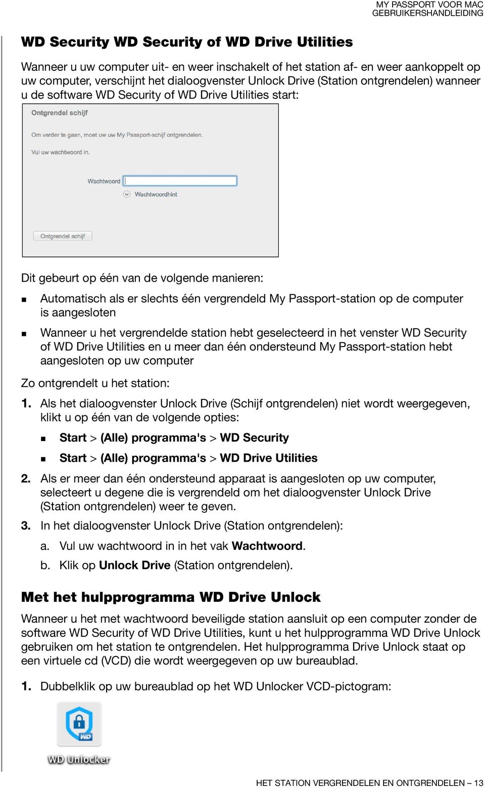 is aangesloten Wanneer u het vergrendelde station hebt geselecteerd in het venster WD Security of WD Drive Utilities en u meer dan één ondersteund My Passport-station hebt aangesloten op uw computer