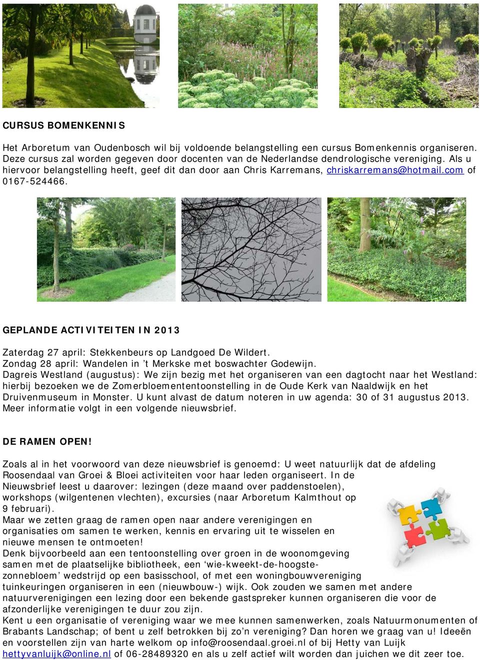 com of 0167-524466. GEPLANDE ACTIVITEITEN IN 2013 Zaterdag 27 april: Stekkenbeurs op Landgoed De Wildert. Zondag 28 april: Wandelen in t Merkske met boswachter Godewijn.