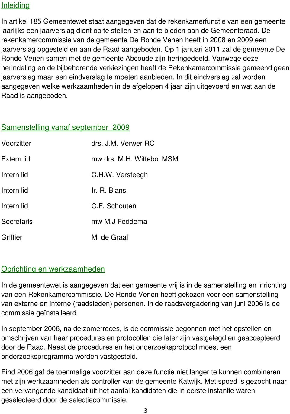 Op 1 januari 2011 zal de gemeente De Ronde Venen samen met de gemeente Abcoude zijn heringedeeld.