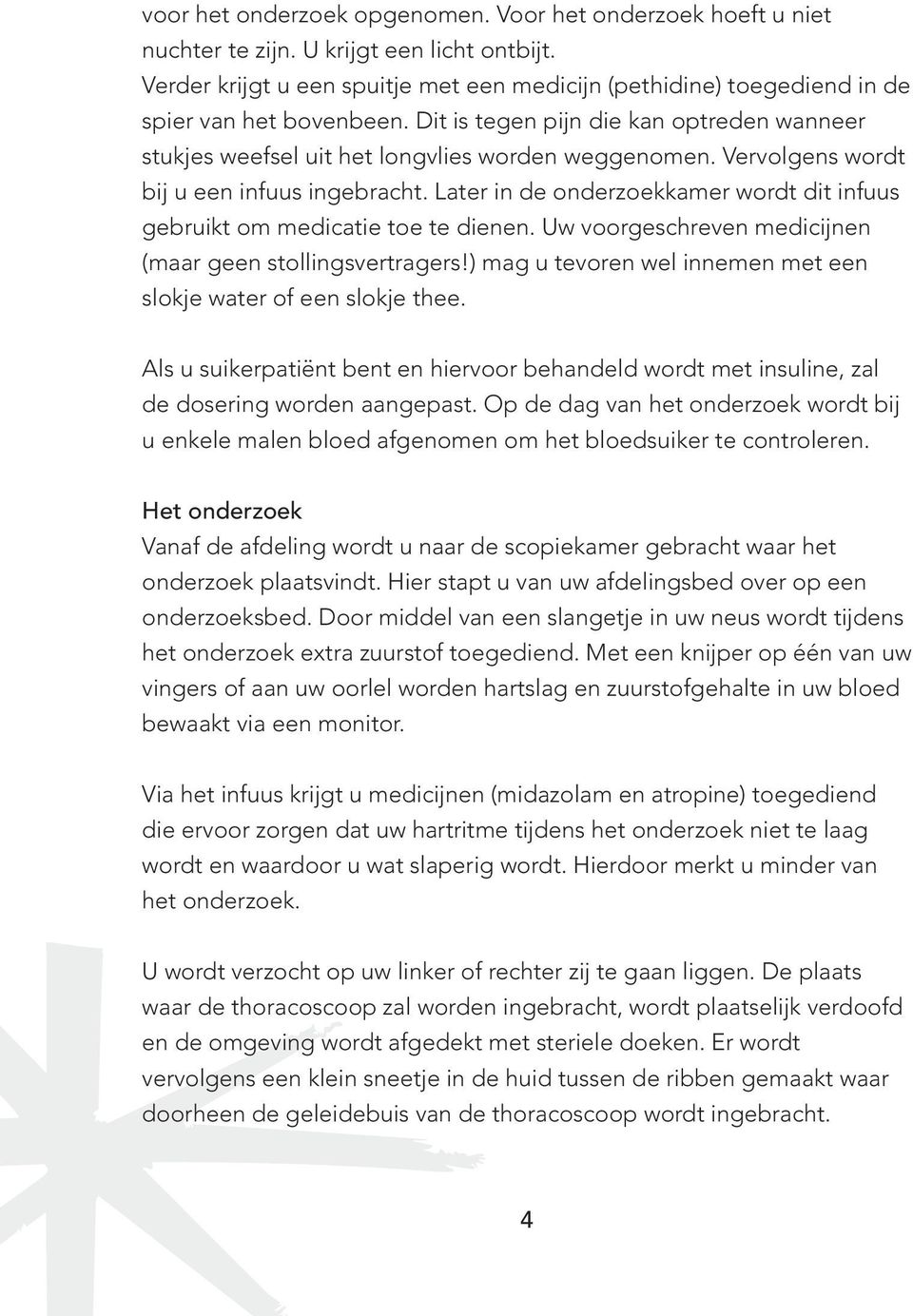 Vervolgens wordt bij u een infuus ingebracht. Later in de onderzoekkamer wordt dit infuus gebruikt om medicatie toe te dienen. Uw voorgeschreven medicijnen (maar geen stollingsvertragers!