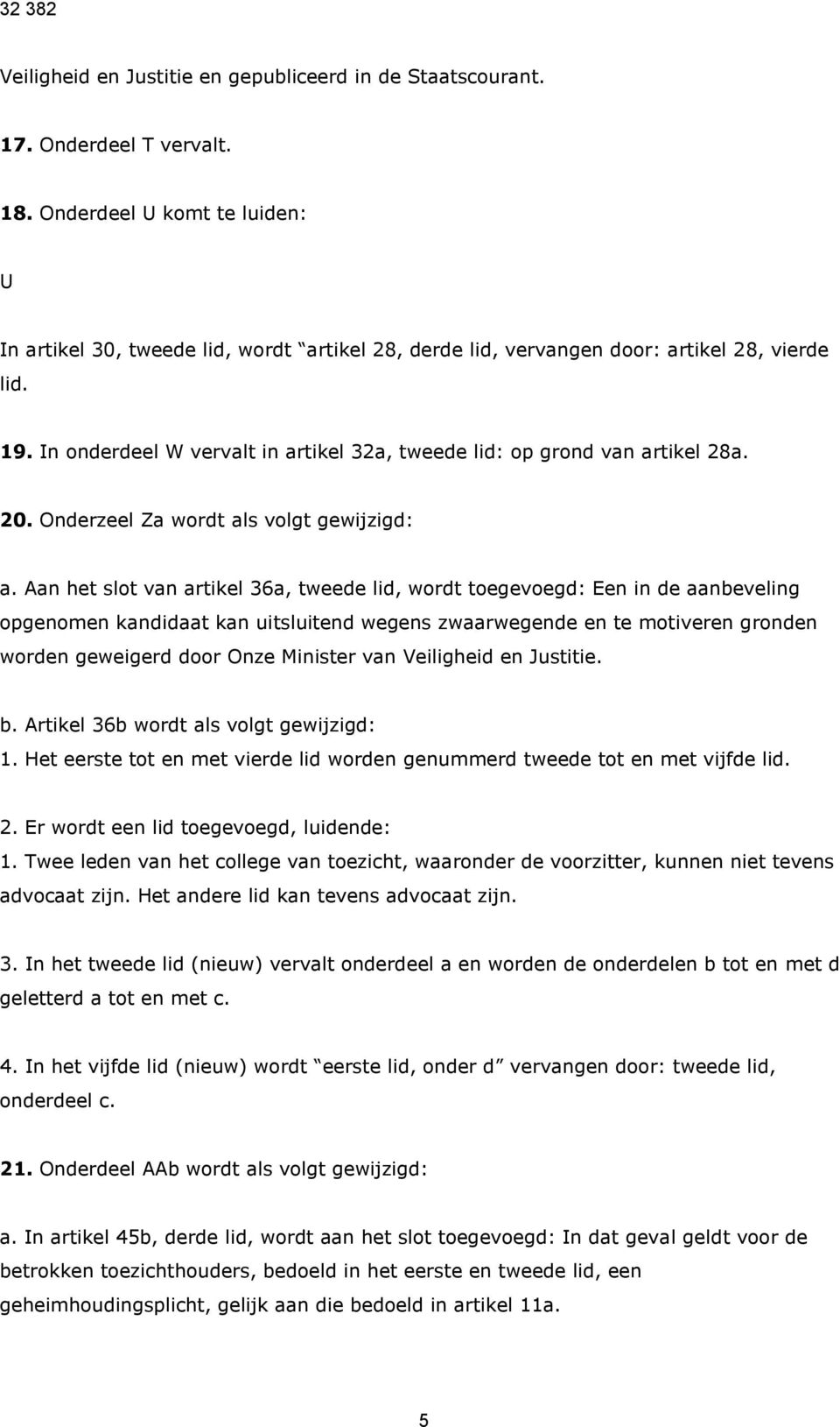 In onderdeel W vervalt in artikel 32a, tweede lid: op grond van artikel 28a. 20. Onderzeel Za wordt als volgt gewijzigd: a.