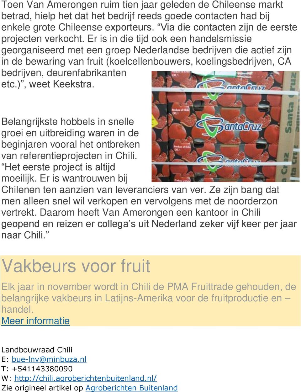 Er is in die tijd ook een handelsmissie georganiseerd met een groep Nederlandse bedrijven die actief zijn in de bewaring van fruit (koelcellenbouwers, koelingsbedrijven, CA bedrijven,