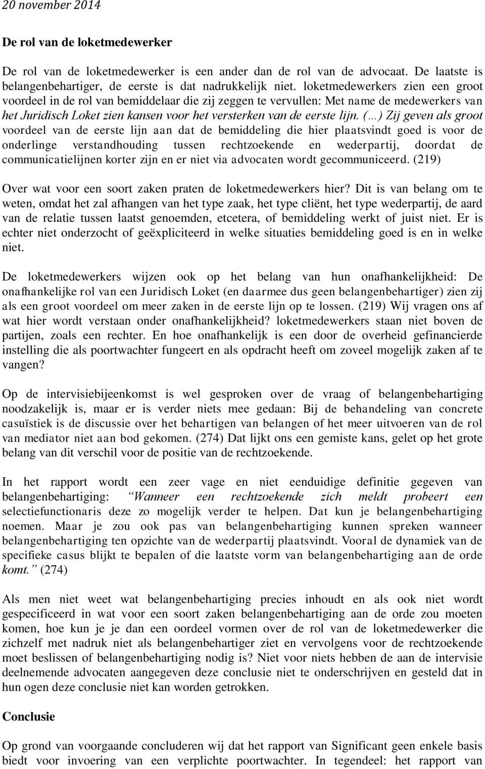 ( ) Zij geven als groot voordeel van de eerste lijn aan dat de bemiddeling die hier plaatsvindt goed is voor de onderlinge verstandhouding tussen rechtzoekende en wederpartij, doordat de