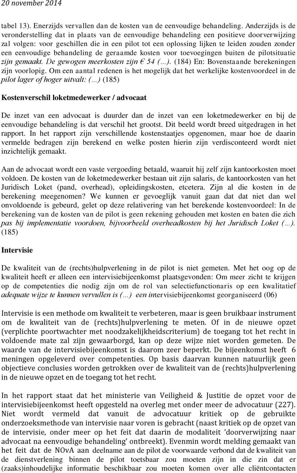 zonder een eenvoudige behandeling de geraamde kosten voor toevoegingen buiten de pilotsituatie zijn gemaakt. De gewogen meerkosten zijn 54 ( ). (184) En: Bovenstaande berekeningen zijn voorlopig.