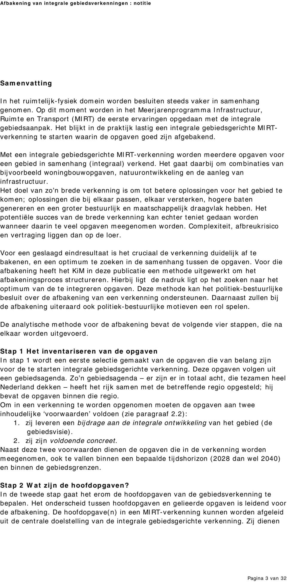 Het blijkt in de praktijk lastig een integrale gebiedsgerichte MI RTverkenning te starten waarin de opgaven goed zijn afgebakend.