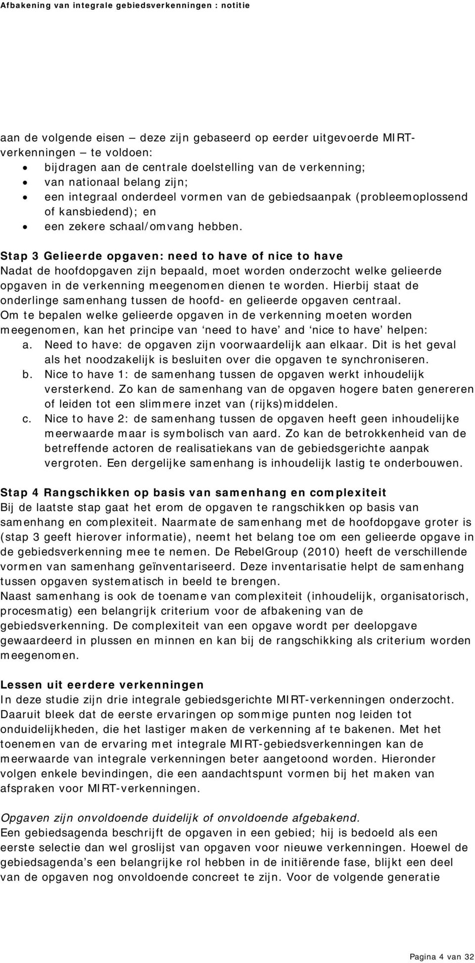 Stap 3 Gelieerde opgaven: need to have of nice to have Nadat de hoofdopgaven zijn bepaald, m oet worden onderzocht welke gelieerde opgaven in de verkenning m eegenom en dienen te worden.