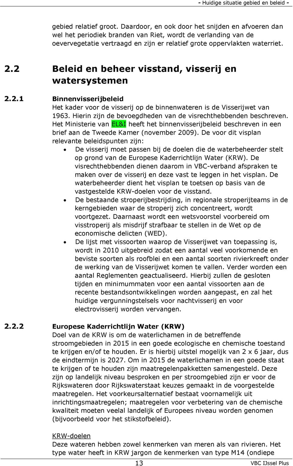 2 Beleid en beheer visstand, visserij en watersystemen 2.2.1 Binnenvisserijbeleid Het kader voor de visserij op de binnenwateren is de Visserijwet van 1963.