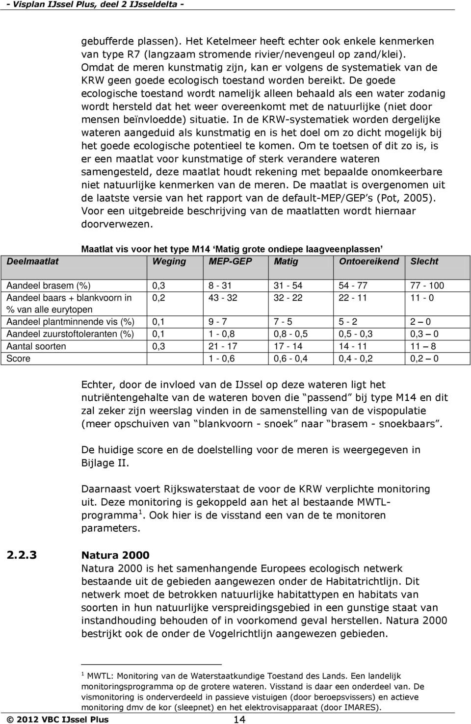 De goede ecologische toestand wordt namelijk alleen behaald als een water zodanig wordt hersteld dat het weer overeenkomt met de natuurlijke (niet door mensen beïnvloedde) situatie.