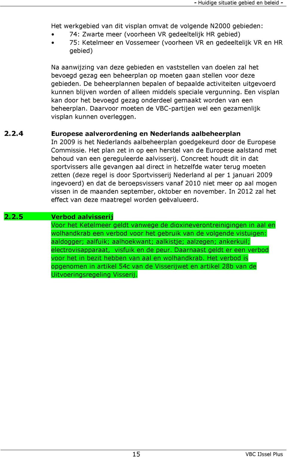 De beheerplannen bepalen of bepaalde activiteiten uitgevoerd kunnen blijven worden of alleen middels speciale vergunning.