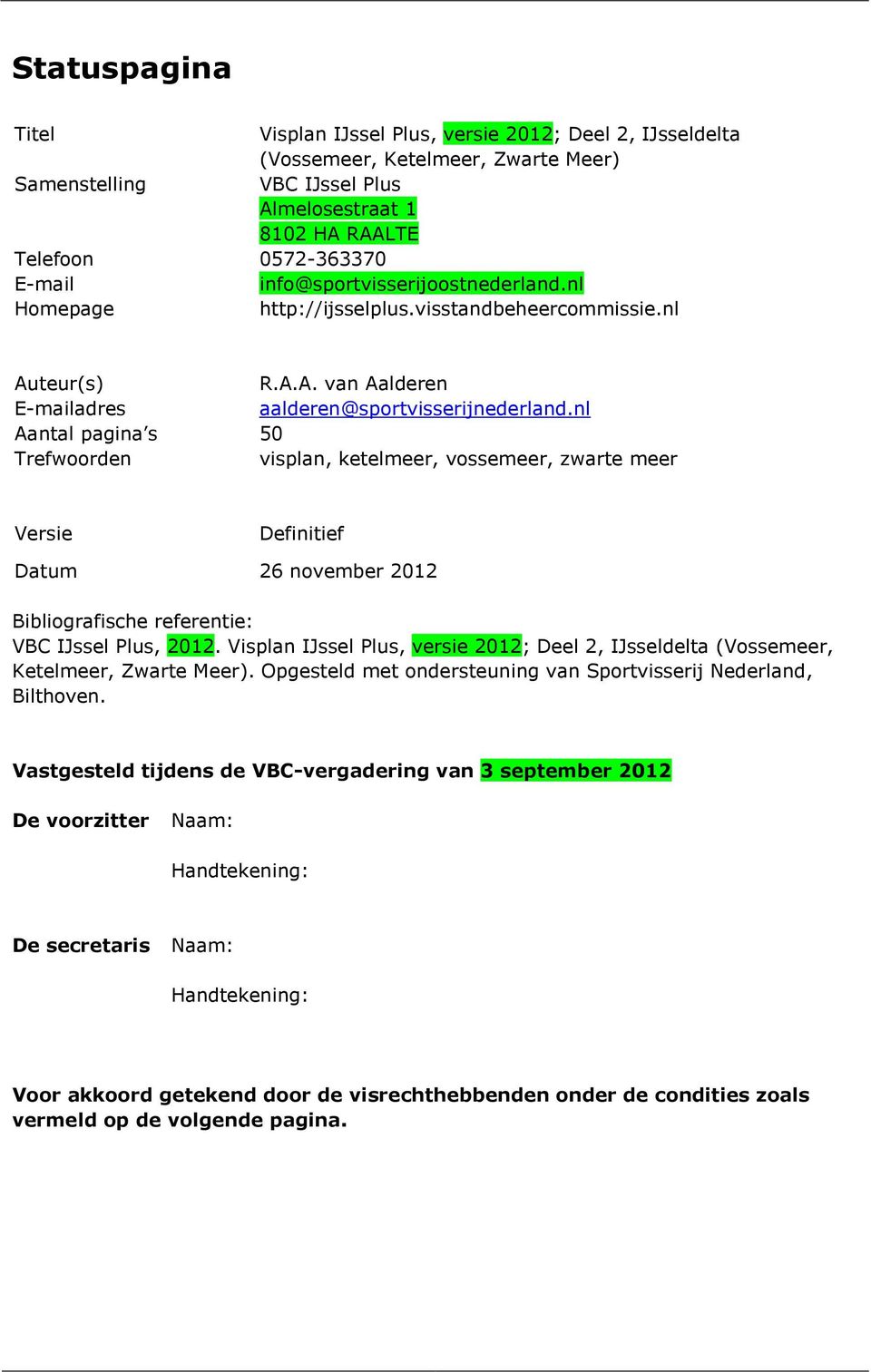 nl Aantal pagina s 50 Trefwoorden visplan, ketelmeer, vossemeer, zwarte meer Versie Definitief Datum 26 november 2012 Bibliografische referentie: VBC IJssel Plus, 2012.