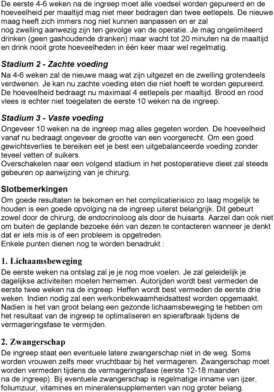 Je mag ongelimiteerd drinken (geen gashoudende dranken) maar wacht tot 20 minuten na de maaltijd en drink nooit grote hoeveelheden in één keer maar wel regelmatig.