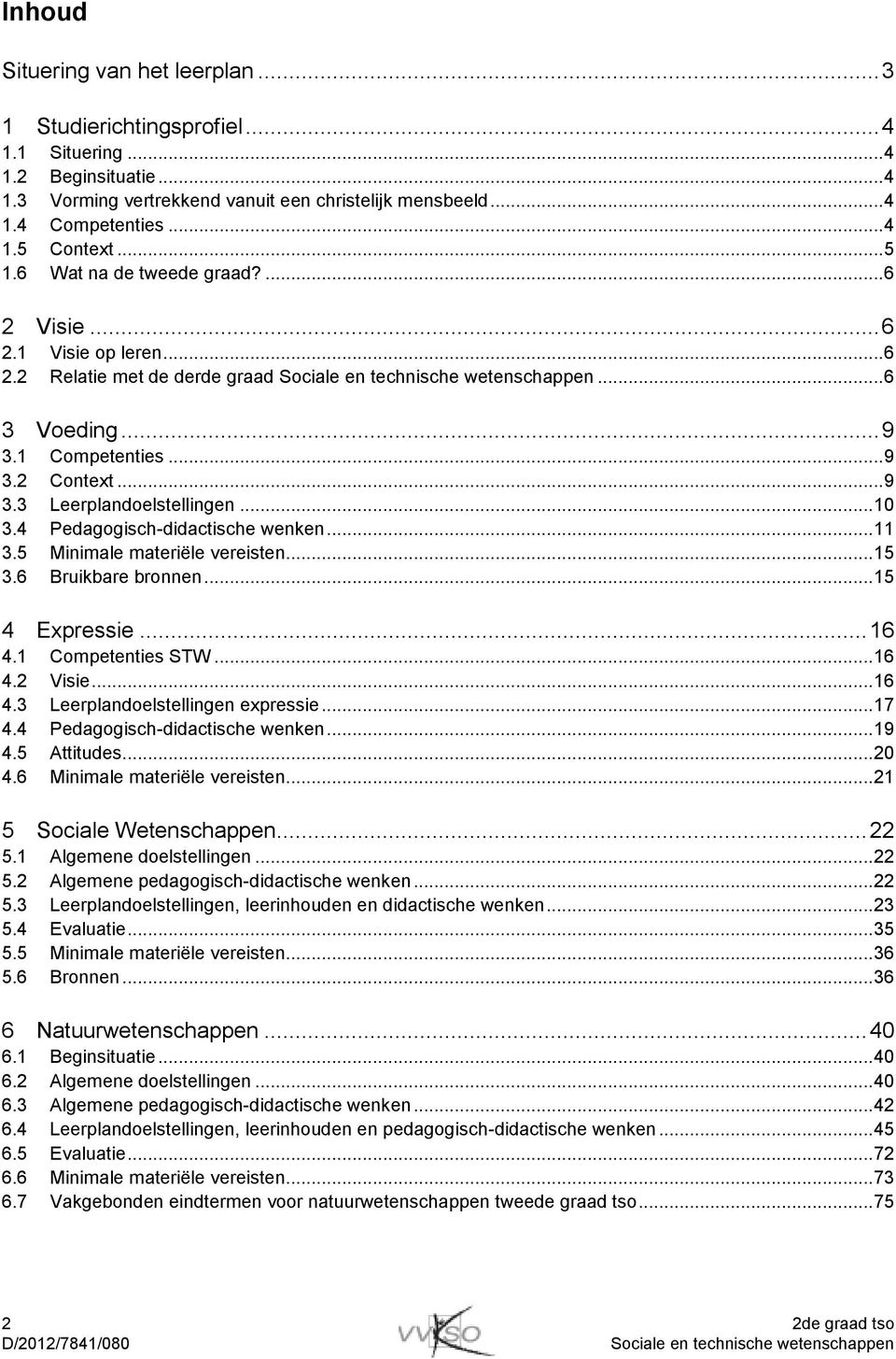 4 Pedagogisch-didactische wenken... 11 3.5 Minimale materiële vereisten... 15 3.6 Bruikbare bronnen... 15 4 Expressie... 16 4.1 Competenties STW... 16 4.2 Visie... 16 4.3 Leerplandoelstellingen expressie.