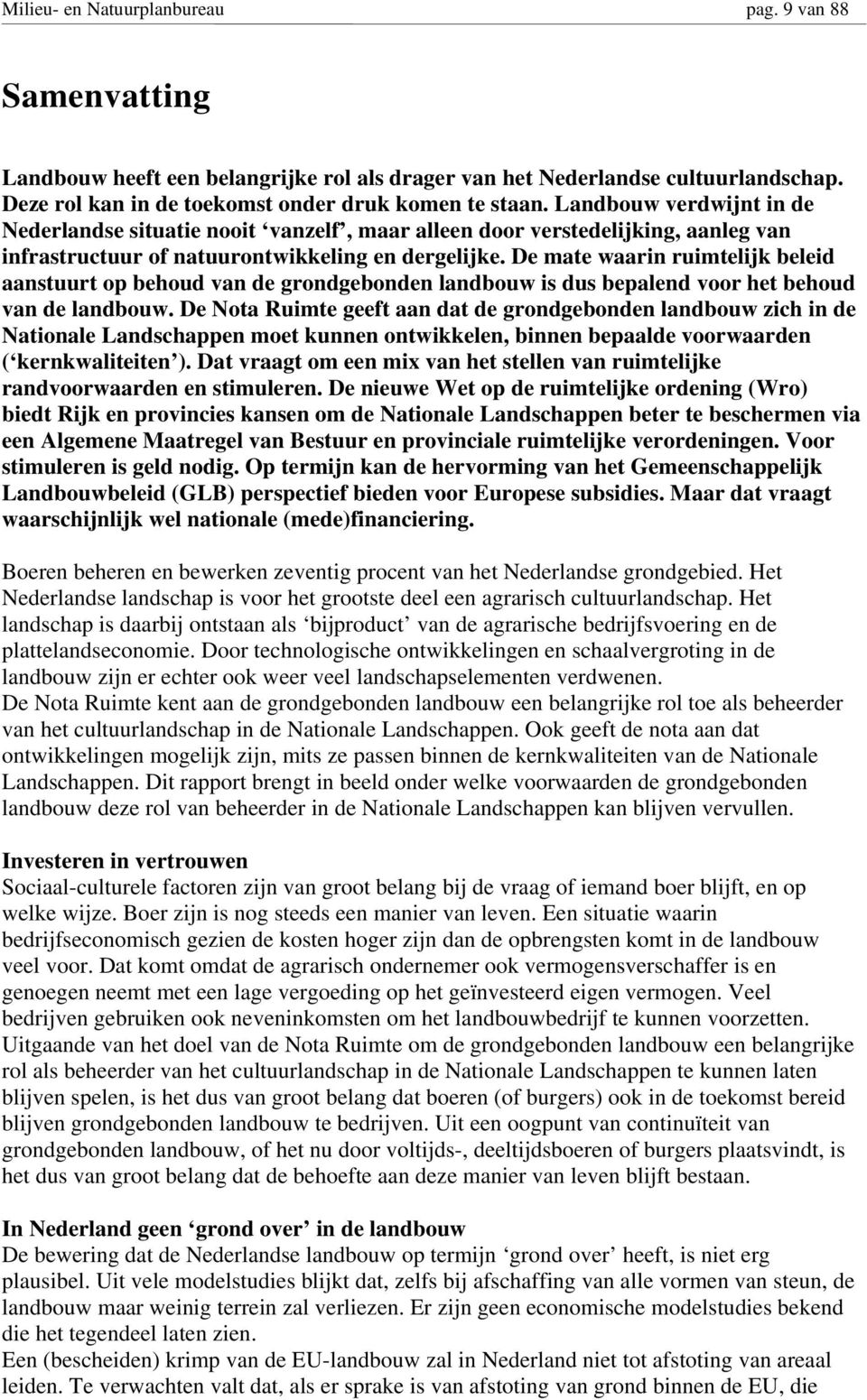 De mate waarin ruimtelijk beleid aanstuurt op behoud van de grondgebonden landbouw is dus bepalend voor het behoud van de landbouw.