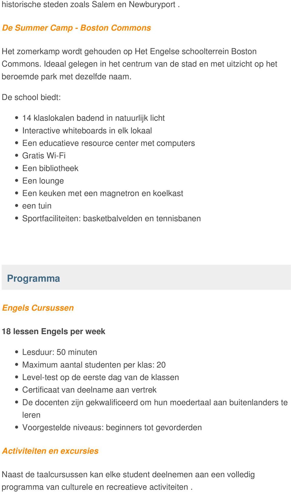 De school biedt: 14 klaslokalen badend in natuurlijk licht Interactive whiteboards in elk lokaal Een educatieve resource center met computers Gratis Wi-Fi Een bibliotheek Een lounge Een keuken met