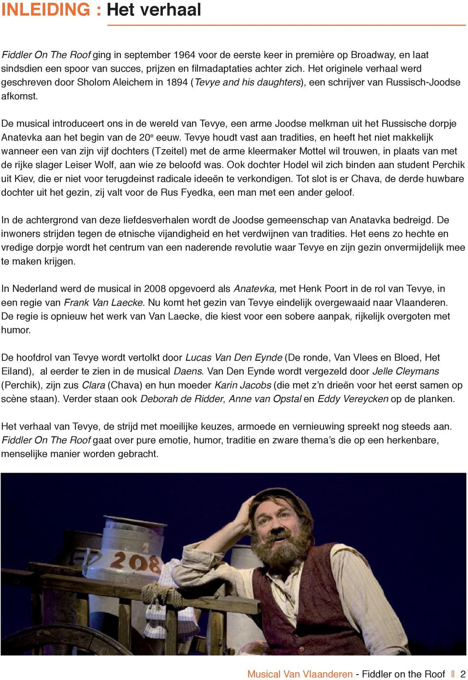 De musical introduceert ons in de wereld van Tevye, een arme Joodse melkman uit het Russische dorpje Anatevka aan het begin van de 20 e eeuw.