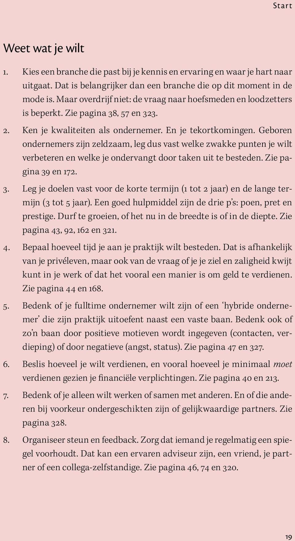 Geboren ondernemers zijn zeldzaam, leg dus vast welke zwakke punten je wilt verbeteren en welke je ondervangt door taken uit te besteden. Zie pagina 39